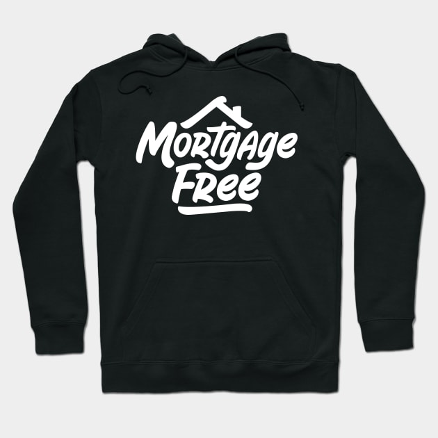 Mortgage Free - Debt Freedom Hoodie by toddsimpson